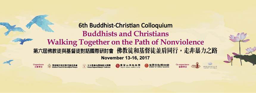 6th Buddhist-Christian Colloquium：Buddhists and Christians Walking Together on the Path of Nonviolence
